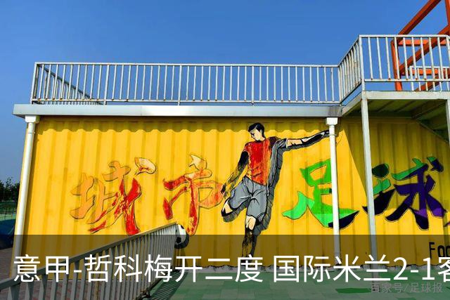 意甲-哲科梅开二度 国际米兰2-1客胜终结连败
