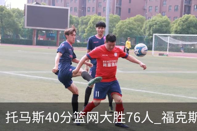 托马斯40分篮网大胜76人 福克斯41分国王屠牛